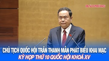 Chủ tịch Quốc hội Trần Thanh Mẫn phát biểu khai mạc Kỳ họp thứ 10 Quốc hội khoá XV