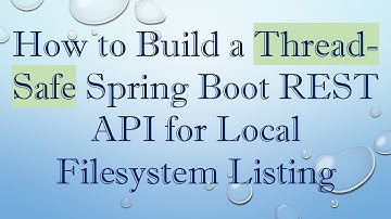 How to Build a Thread-Safe Spring Boot REST API for Local Filesystem Listing