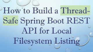 How to Build a Thread-Safe Spring Boot REST API for Local Filesystem Listing