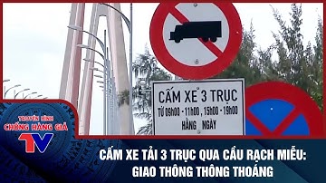 CẤM XE TẢI 3 TRỤC QUA CẦU RẠCH MIỄU: GIAO THÔNG THÔNG THOÁNG