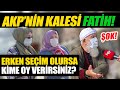 AKP'nin kalesi Fatih | Erken seçim olursa kime oy verirsiniz?