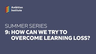 Summer Series | 9: How can we try to overcome learning loss?