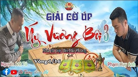 [LIVE ] Vòng 1/16 Giải Cờ Úp " Úy Vương Bôi 3 " (Trận 10) : Phạm Huy Anh vs Nguyễn Anh Tú