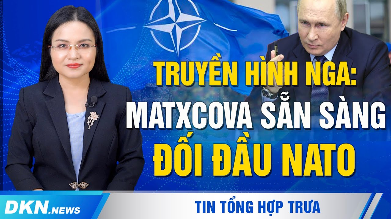 Tin tổng hợp trưa 28/6: Truyền hình Nga: Matxcova sẵn sàng đối đầu trực tiếp với NATO