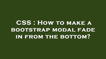CSS : How to make a bootstrap modal fade in from the bottom?