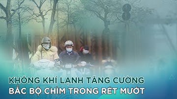 Không khí lạnh tăng cường, Bắc bộ chìm trong rét mướt |VTC14 GREEN