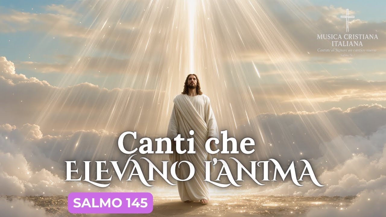 Canti che Elevano l’Anima (Salmo 145) | MUSICA CRISTIANA ITALIANA