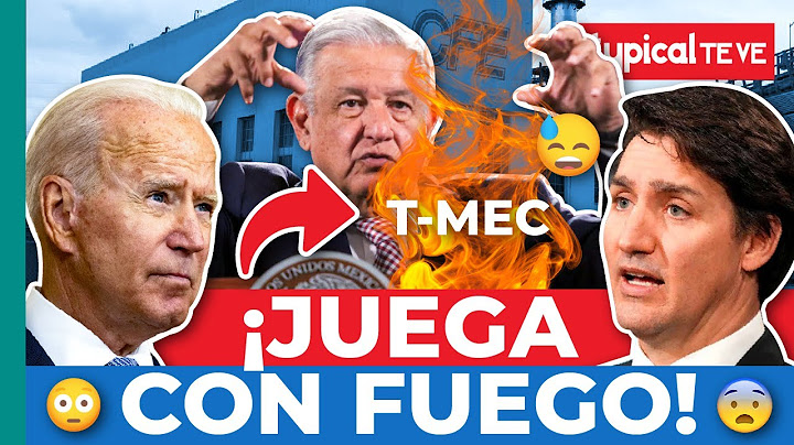¡AMLO JUEGA CON FUEGO! ¡CUIDADO CON ESTADOS UNIDOS Y CANADÁ POR EL T-MEC!