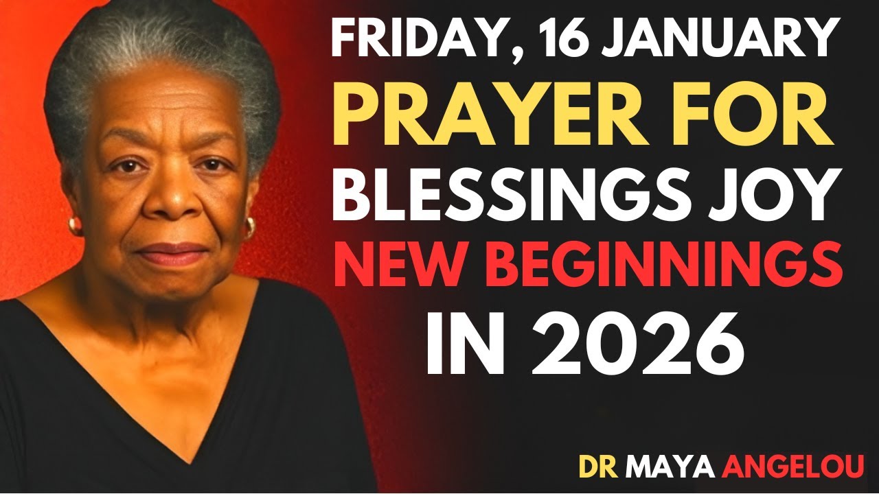 FRIDAY PRAYER FOR HEALTH, BLESSINGS & JOY, New Beginnings, Healing & Hope for 2026- DR. MAYA ANGELOU