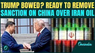 Trump SOFTENS On China Over Iran, HINTS Lifting off Sanctions on Chinese Firms For Buying Iran Oil
