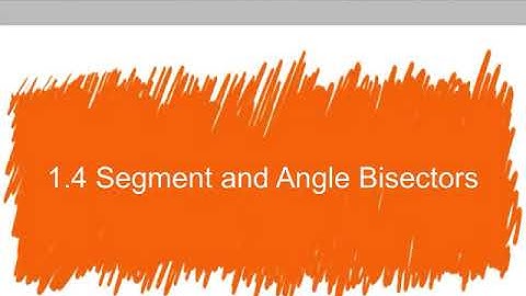 1.4 Segment and Angle Bisectors
