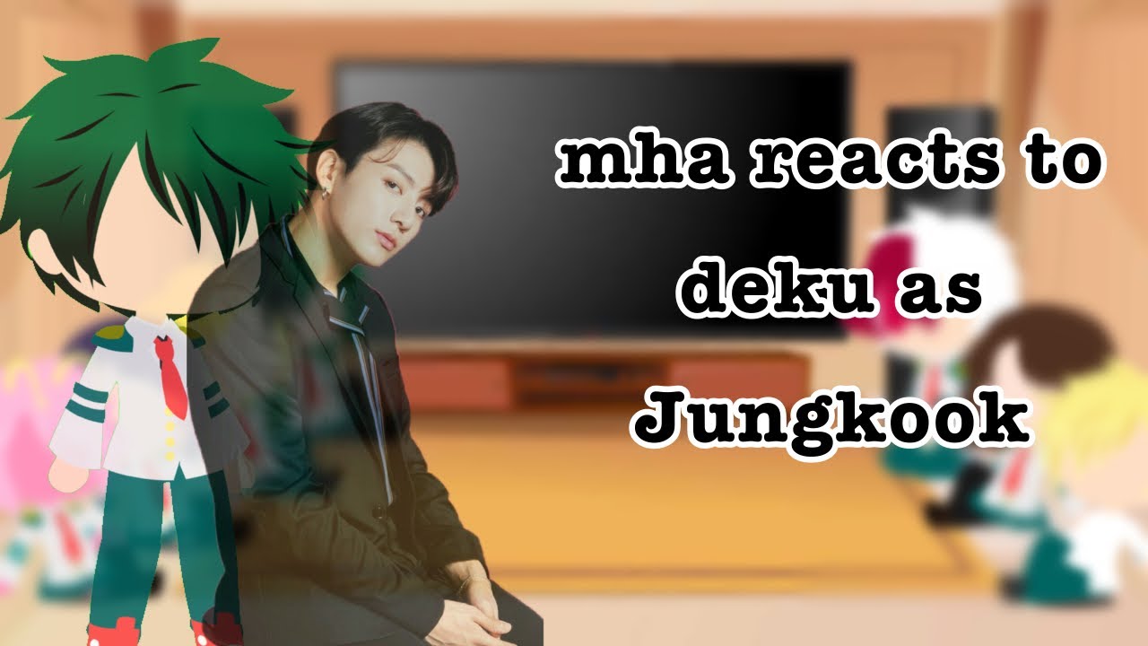 MHA react to Deku as Jungkook (MHAXBTS) | Ecru | [NOT ORIGINAL] {Lazy?}