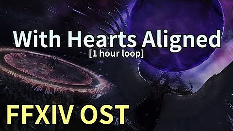 With Hearts Aligned [1 hour loop] / Endsinger Phase 2 Theme - FFXIV OST