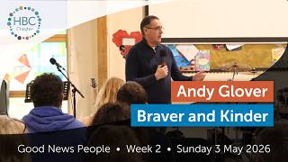 Braver and Kinder | Good News People Week 2 | 3 May 2026 | Andy Glover