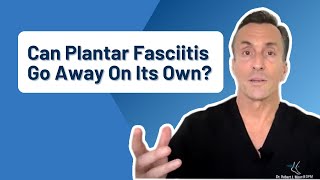 Can Plantar Fasciitis go away on its own?