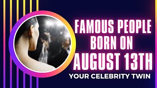 Celebrity Famous people born on August 13 ..Who is your celebrity twin Profile