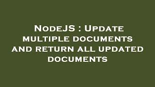 Famous NodeJS : Update multiple documents and return all updated documents Wealth