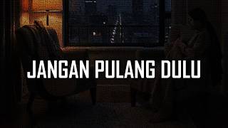 Jangan Pulang Dulu | Lagu Romantis Tentang Takut Kehilangan Momen Bersama
