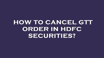 How to cancel gtt order in hdfc securities?