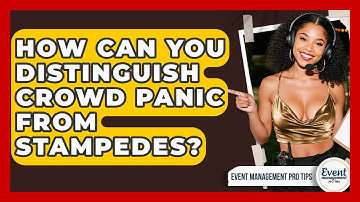 How Can You Distinguish Crowd Panic From Stampedes? - Event Management Pro Tips