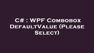 C# : WPF Combobox DefaultValue (Please Select)