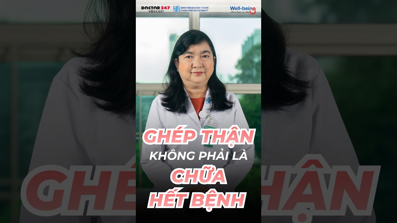 Táº¡i sao ghÃ©p tháº­n khÃ´ng pháº£i lÃ  cÃ¡ch chá»¯a khá»i bá»‡nh hoÃ n toÃ n? #doctor247 #ghÃ©ptháº­n #wellbeing