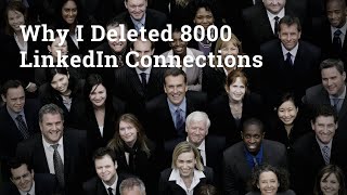 Why I Deleted 8000 LinkedIn Connections