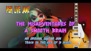 The Misadventures of a Smooth Brain - An Original Jam Track in the Key of B Minor