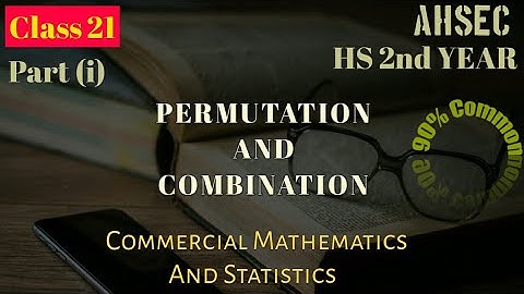 Class 21, part(i),Permutation and Combination, Commercial Mathematics and Statistics, commerce