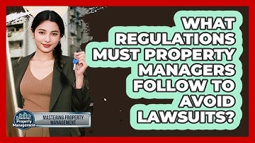What Regulations Must Property Managers Follow To Avoid Lawsuits? - Mastering Property Management