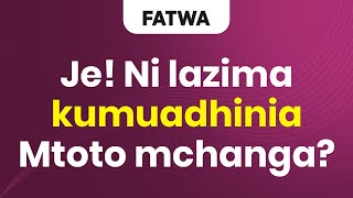 Fatwa Je Ni Lazima Kumuadhinia Mtoto Mchanga?