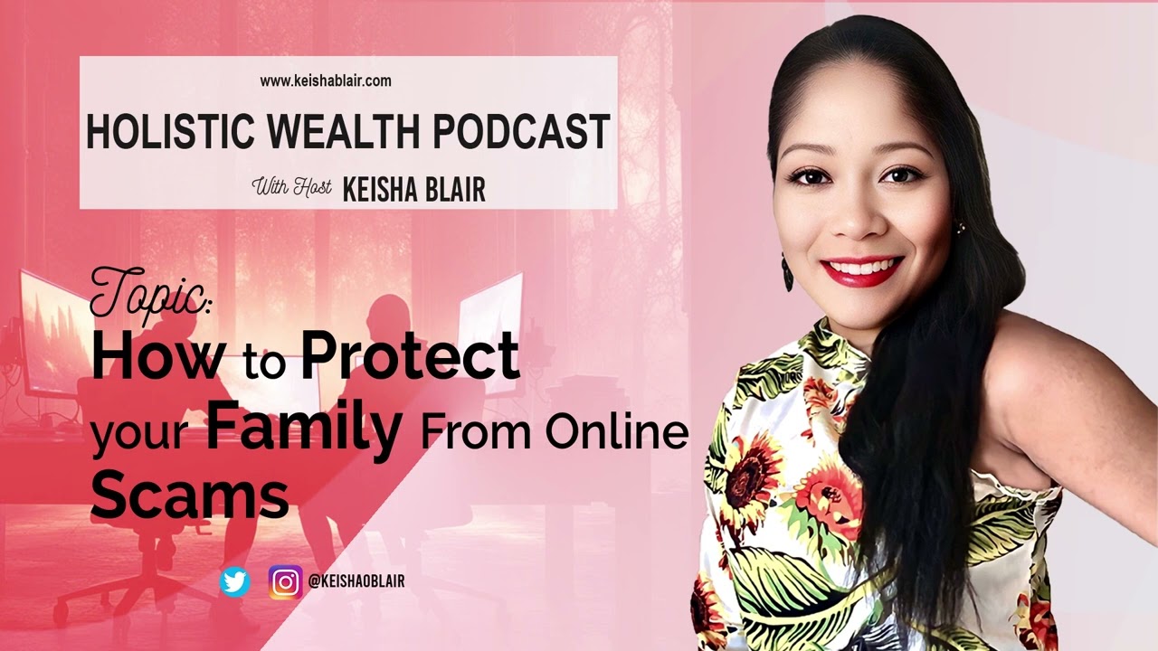 Holistic Wealth - How To Protect Your Teens and Family From Online Financial Scams with Keisha Blair