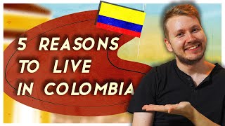 5 Reasons to Live in Colombia 🇨🇴