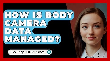 How Is Body Camera Data Managed? - SecurityFirstCorp.com