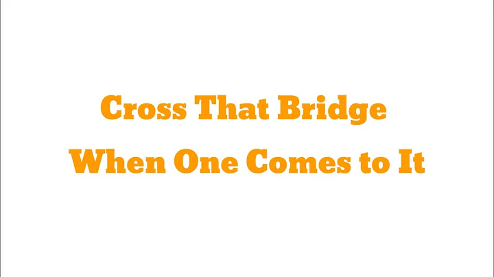 Cross That Bridge When One Comes to it - Idioms/Phrases