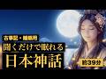 【睡眠用・古事記】眠れる日本神話 39分 二つの夜 ぐっすり通し版〜天孫降臨・海幸彦と山幸彦【朗読・聴き流し】
