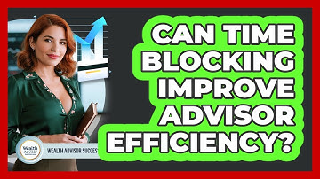 Can Time Blocking Improve Advisor Efficiency?
