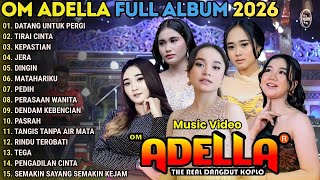 DATANG UNTUK PERGI - TIRAI CINTA - KEPASTIAN \\ TERBARU OM ADELLA FULL ALBUM 2026