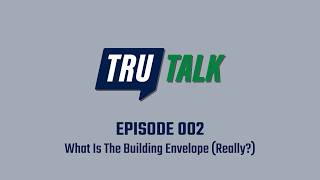 TruTalk 002 - What Is The Building Envelope (Really)