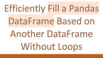 Efficiently Fill a Pandas DataFrame Based on Another DataFrame Without Loops