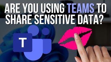 Are you using Teams to share sensitive data?