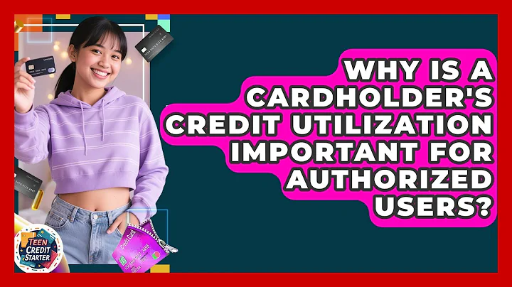 Why Is A Cardholder's Credit Utilization Important For Authorized Users? - Teen Credit Starter