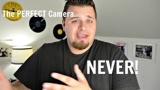 Why The Perfect Camera Will NEVER Be Made!