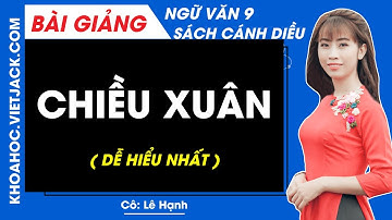 Chiều xuân | Ngữ văn 9 - Cánh diều (DỄ HIỂU NHẤT)