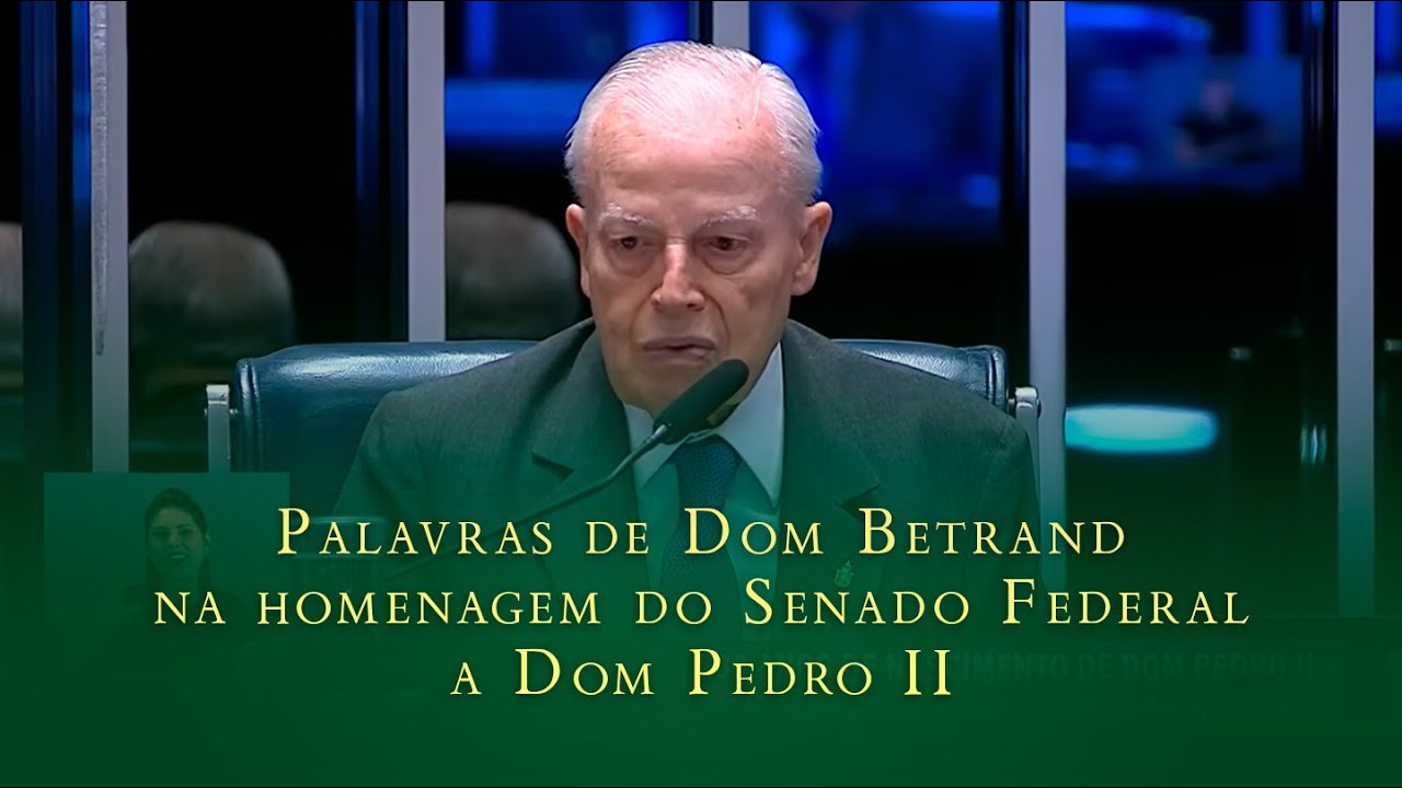 PALAVRAS DO CHEFE DA CASA IMPERIAL NA SESSÃO ESPECIAL EM HOMENAGEM AO BICENTENÁRIO DE DOM PEDRO II