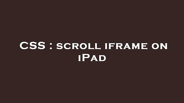 Scroll to top not working inside iframe ipad năm 2024