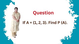 If A = {1, 2, 3}. Find P (A).