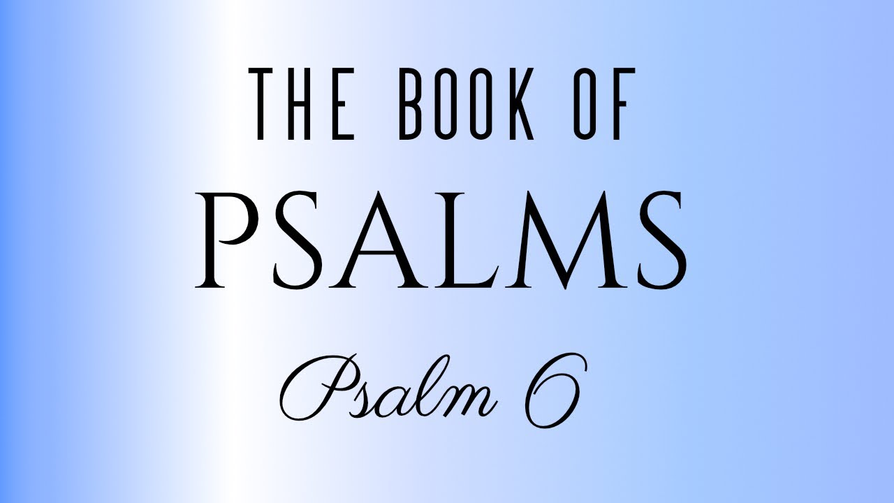 The Book of Psalms Psalm 6 - YouTube