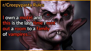 I own a motel and this is the last time I rent out a room to a family of vampires. |E-5 |Creepypasta