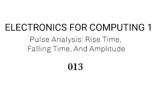 013 Binary Digits, Logic Levels And Waveforms: Pulse Analysis
